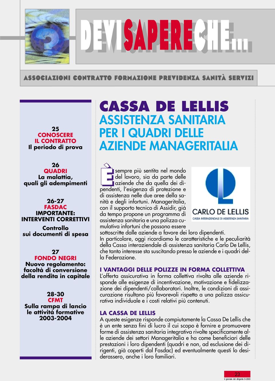 28-30 CFMT Sulla rampa di lancio le attività formative 2003-2004 Èsempre più sentita nel mondo del lavoro, sia da parte delle aziende che da quella dei dipendenti, l esigenza di protezione e di