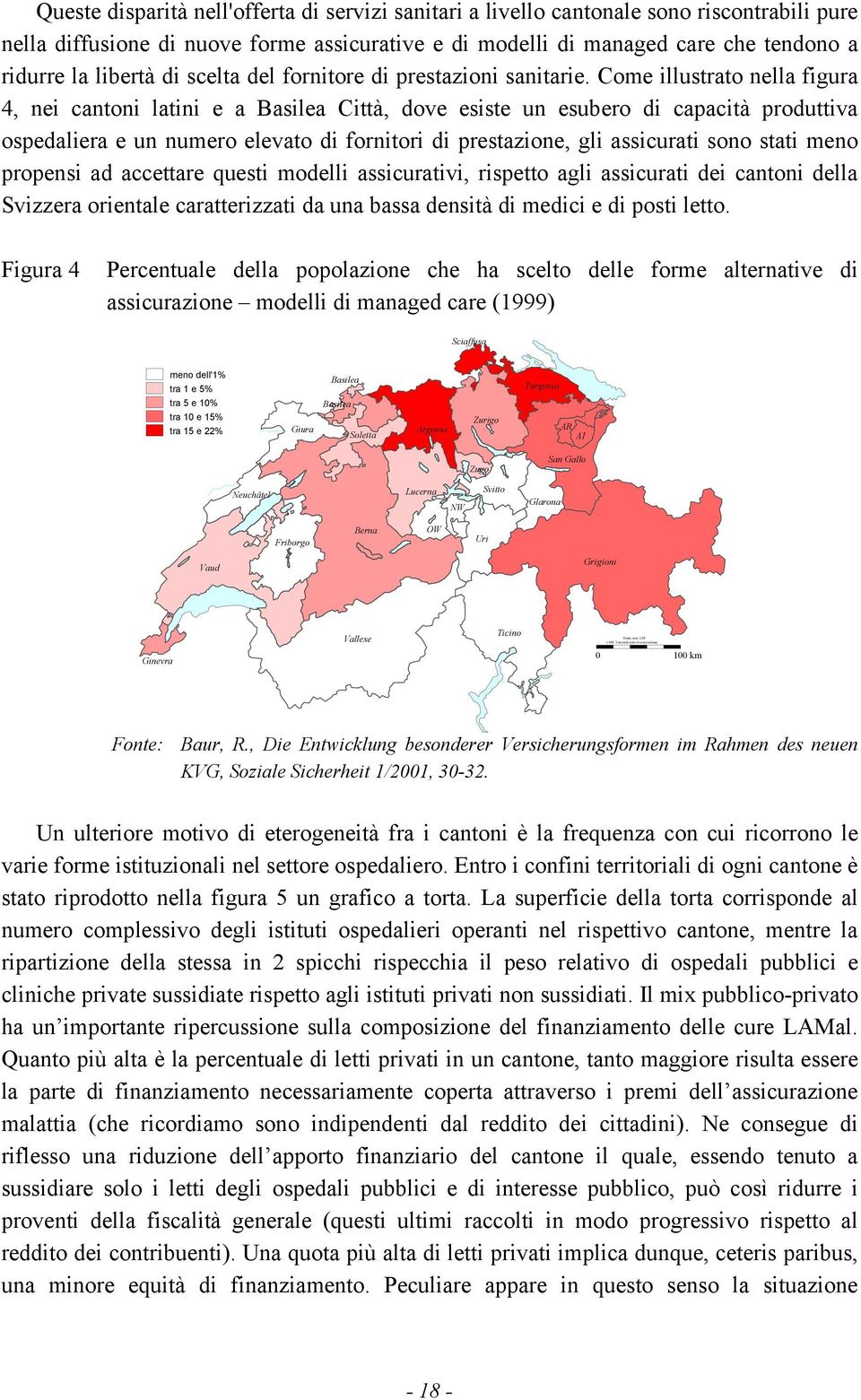 Come illustrato nella figura 4, nei cantoni latini e a Basilea Città, dove esiste un esubero di capacità produttiva ospedaliera e un numero elevato di fornitori di prestazione, gli assicurati sono