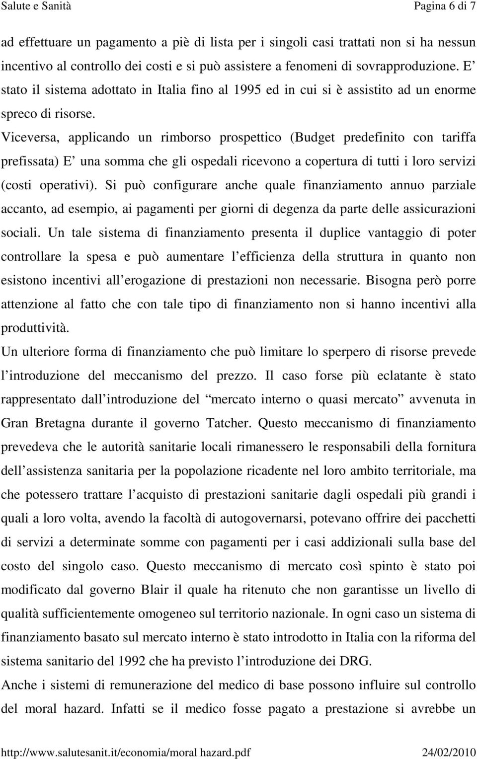 Viceversa, applicando un rimborso prospettico (Budget predefinito con tariffa prefissata) E una somma che gli ospedali ricevono a copertura di tutti i loro servizi (costi operativi).