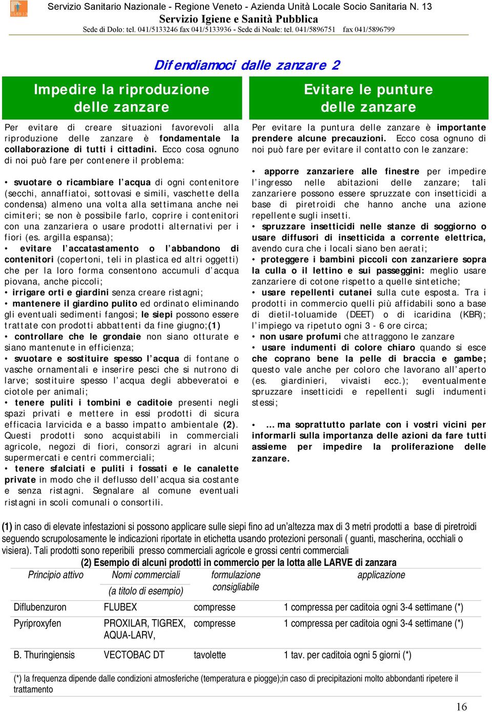 settimana anche nei cimiteri; se non è possibile farlo, coprire i contenitori con una zanzariera o usare prodotti alternativi per i fiori (es.