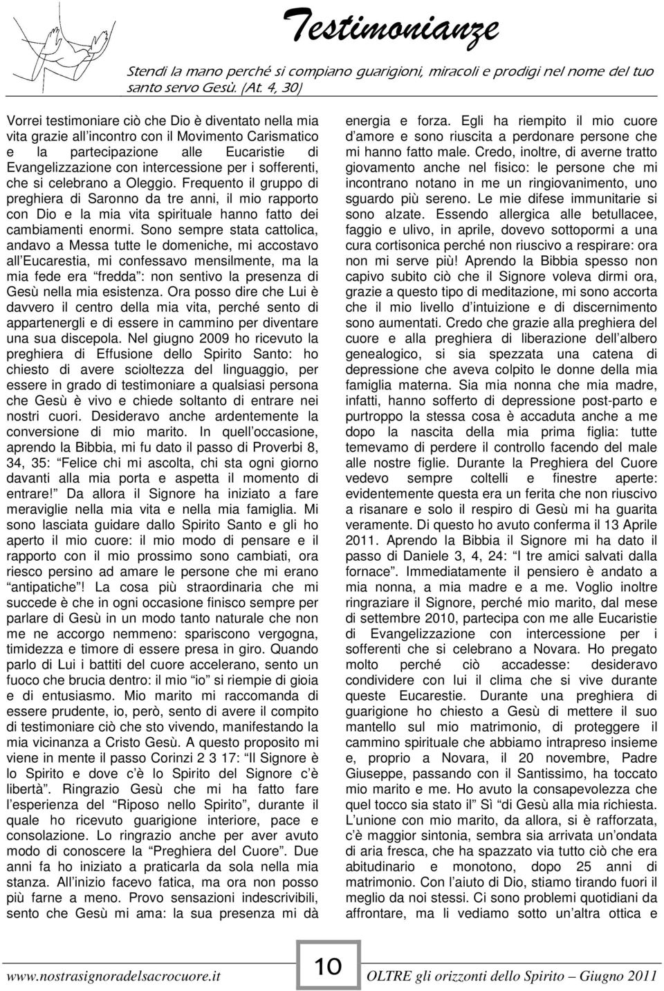 sofferenti, che si celebrano a Oleggio. Frequento il gruppo di preghiera di Saronno da tre anni, il mio rapporto con Dio e la mia vita spirituale hanno fatto dei cambiamenti enormi.