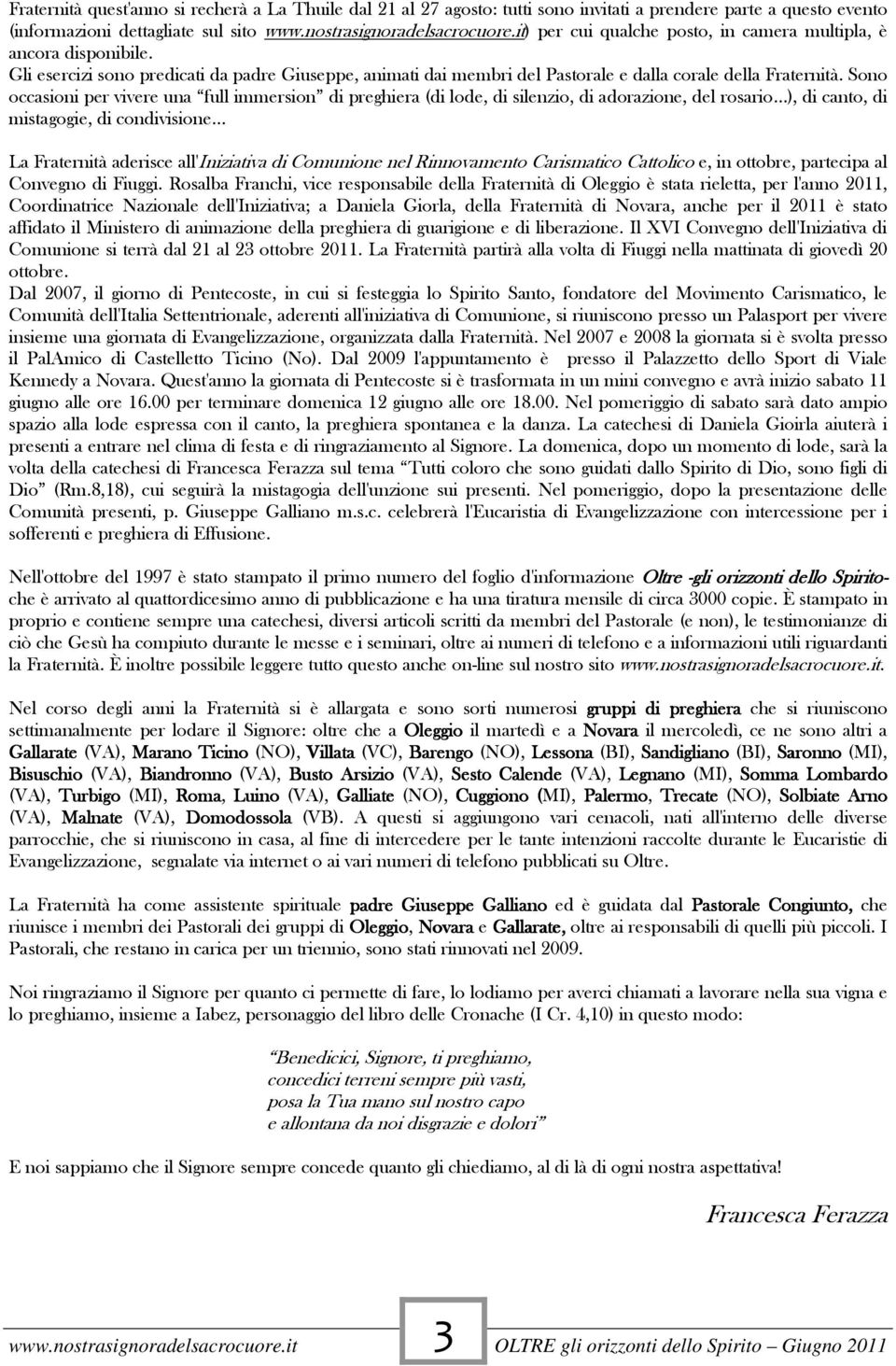 Sono occasioni per vivere una full immersion di preghiera (di lode, di silenzio, di adorazione, del rosario ), di canto, di mistagogie, di condivisione La Fraternità aderisce all'iniziativa di