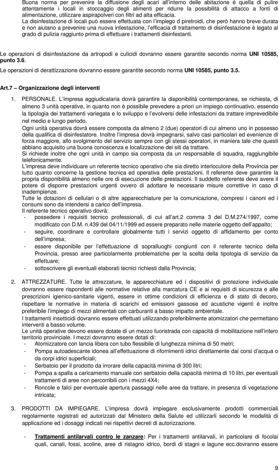 La disinfestazione di locali può essere effettuata con l impiego d piretroidi, che però hanno breve durata e non aiutano a prevenire una nuova infestazione, l efficacia dl trattamento di