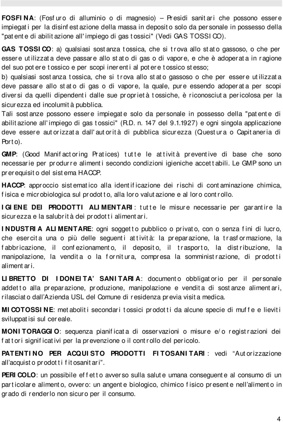 GAS TOSSICO: a) qualsiasi sostanza tossica, che si trova allo stato gassoso, o che per essere utilizzata deve passare allo stato di gas o di vapore, e che è adoperata in ragione del suo potere