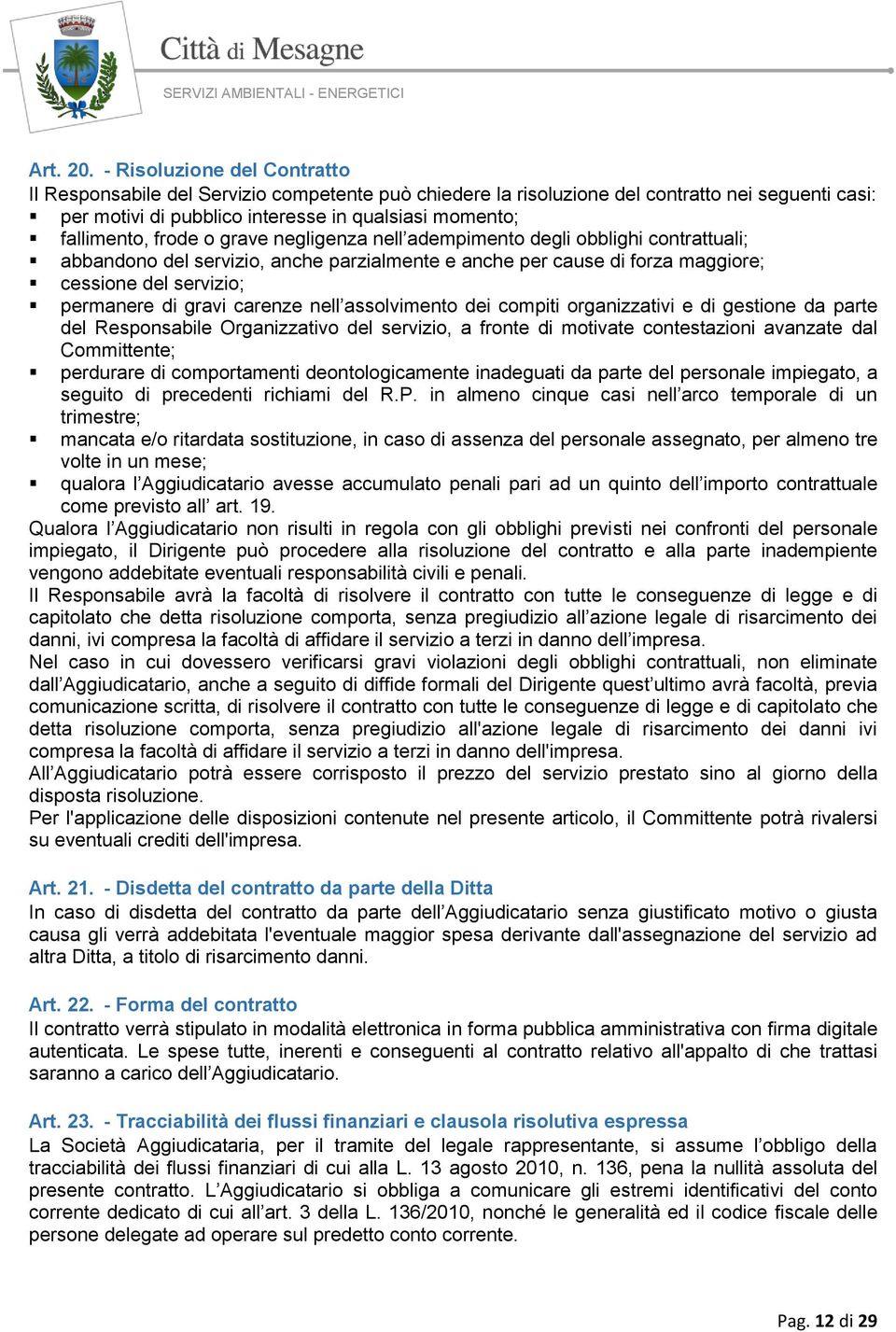 frode o grave negligenza nell adempimento degli obblighi contrattuali; abbandono del servizio, anche parzialmente e anche per cause di forza maggiore; cessione del servizio; permanere di gravi