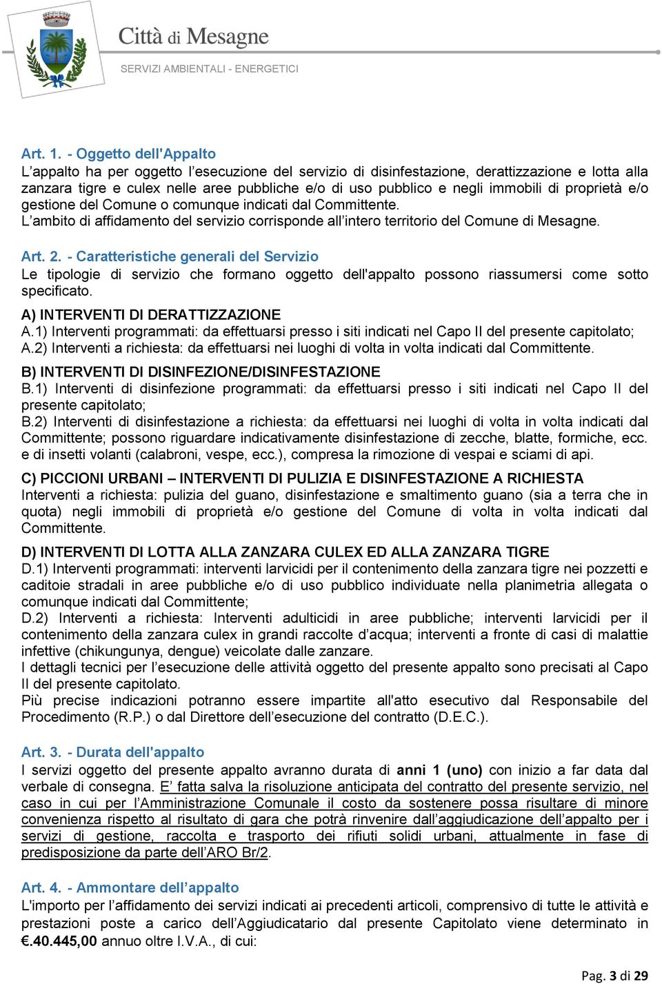 immobili di proprietà e/o gestione del Comune o comunque indicati dal Committente. L ambito di affidamento del servizio corrisponde all intero territorio del Comune di Mesagne. Art. 2.