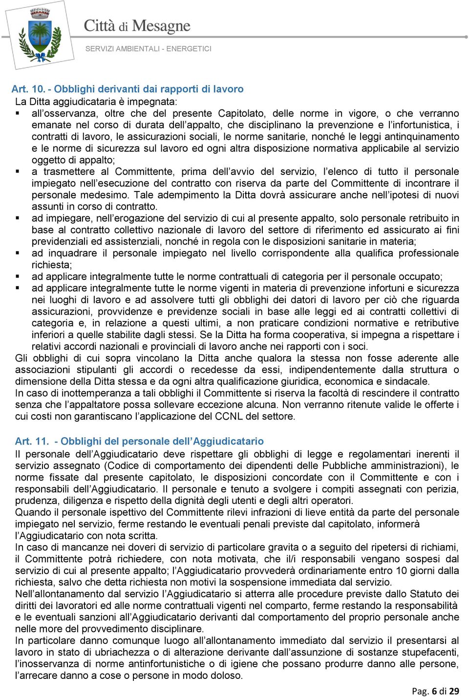 dell appalto, che disciplinano la prevenzione e l infortunistica, i contratti di lavoro, le assicurazioni sociali, le norme sanitarie, nonché le leggi antinquinamento e le norme di sicurezza sul