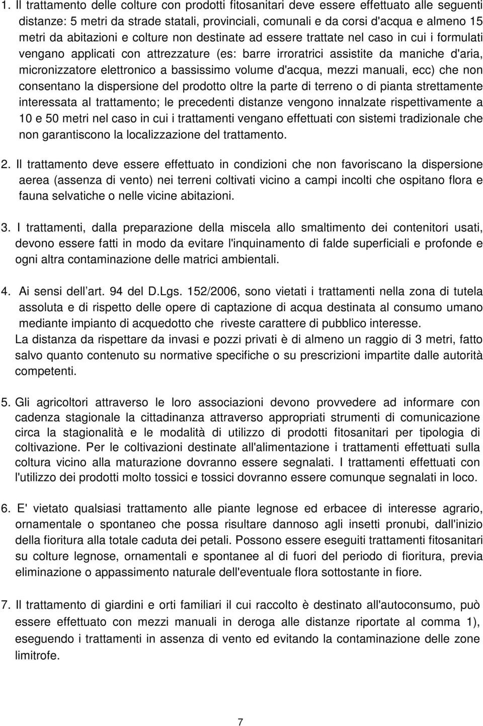 bassissimo volume d'acqua, mezzi manuali, ecc) che non consentano la dispersione del prodotto oltre la parte di terreno o di pianta strettamente interessata al trattamento; le precedenti distanze