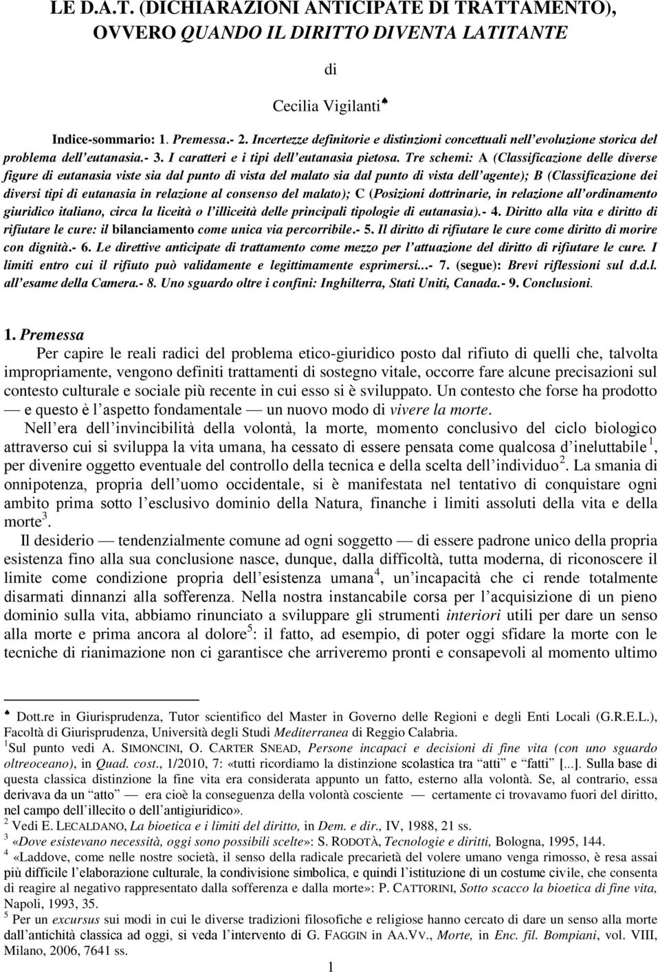 Tre schemi: A ( Classificazione delle diverse figure di eutanasia viste sia dal punto di vista del malato sia dal punto di vista dell agente); B ( Classificazione dei diversi tipi di eutanasia in