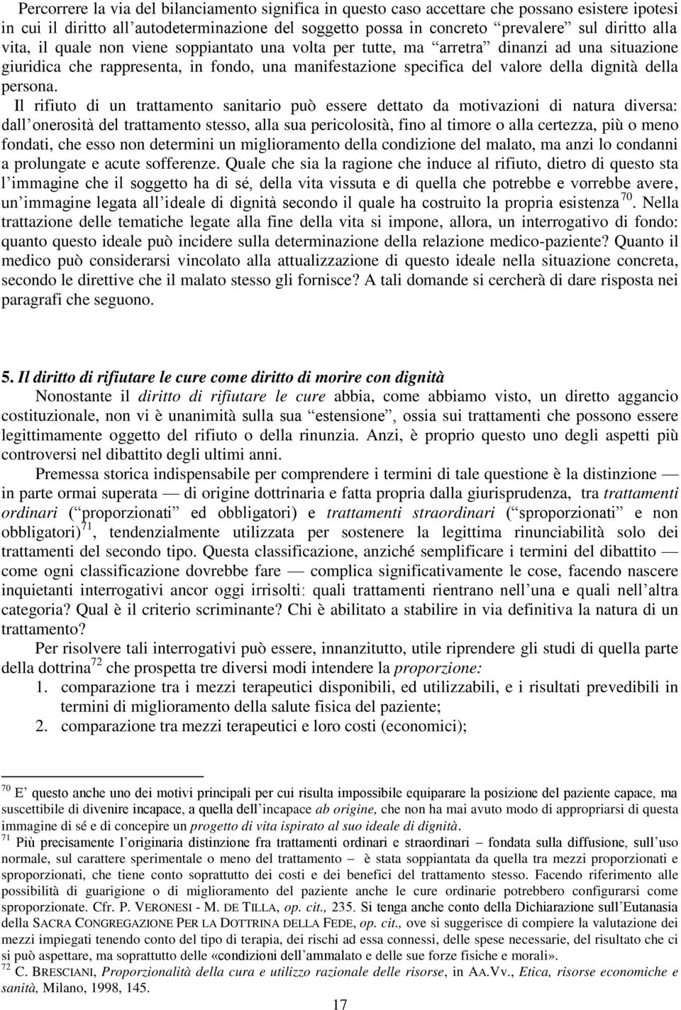 Il rifiuto di un trattamento sanitario può essere dettato da motivazioni di natura diversa: dall onerosità del trattamento stesso, alla sua pericolosità, fino al timore o alla certezza, più o meno