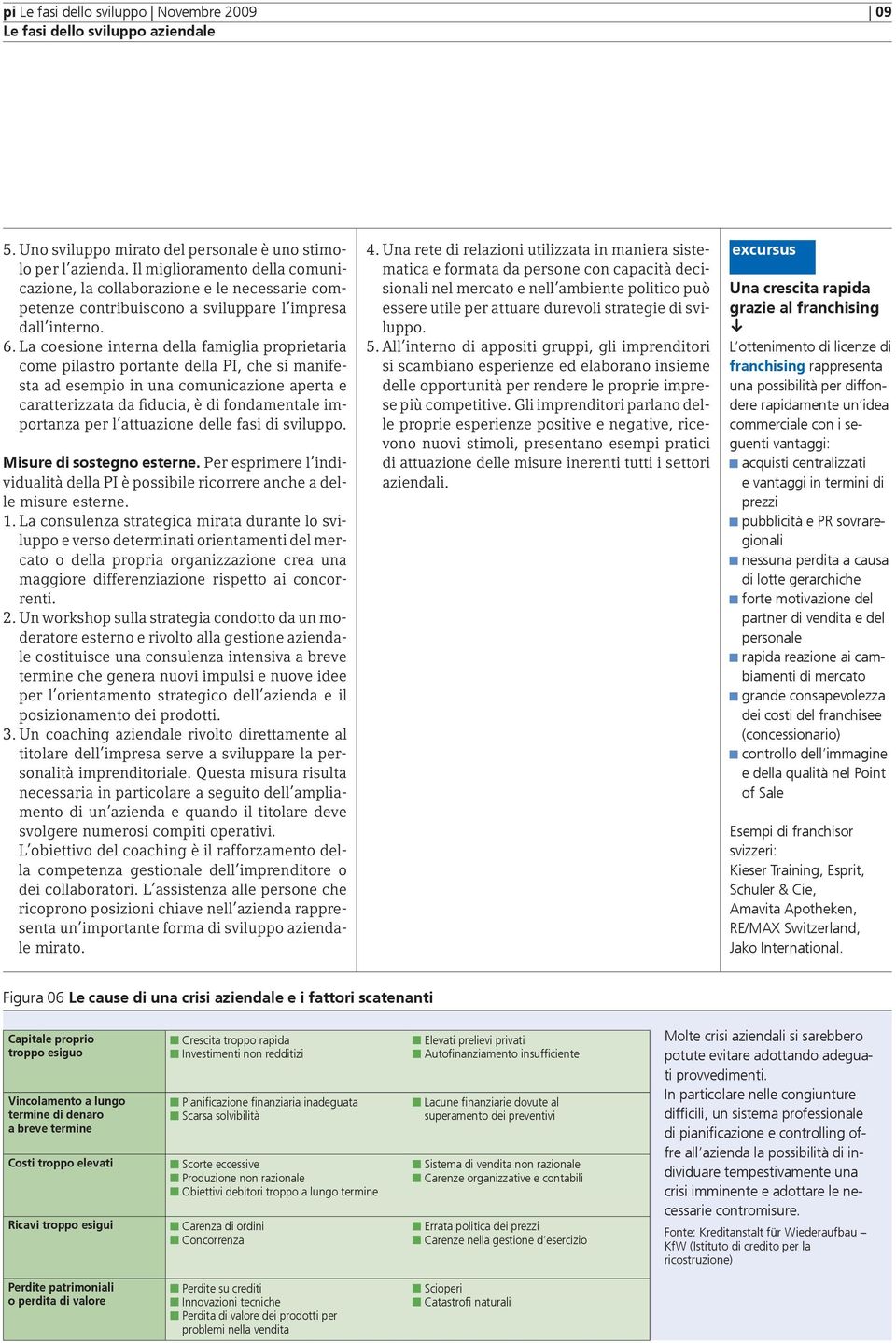 La coesione interna della famiglia proprietaria come pilastro portante della PI, che si manifesta ad esempio in una comunicazione aperta e caratterizzata da fiducia, è di fondamentale importanza per