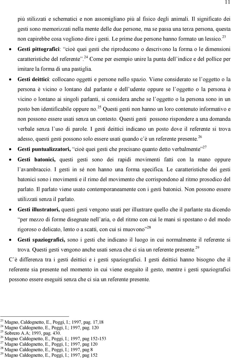 23 Gesti pittografici: cioè quei gesti che riproducono o descrivono la forma o le dimensioni caratteristiche del referente.