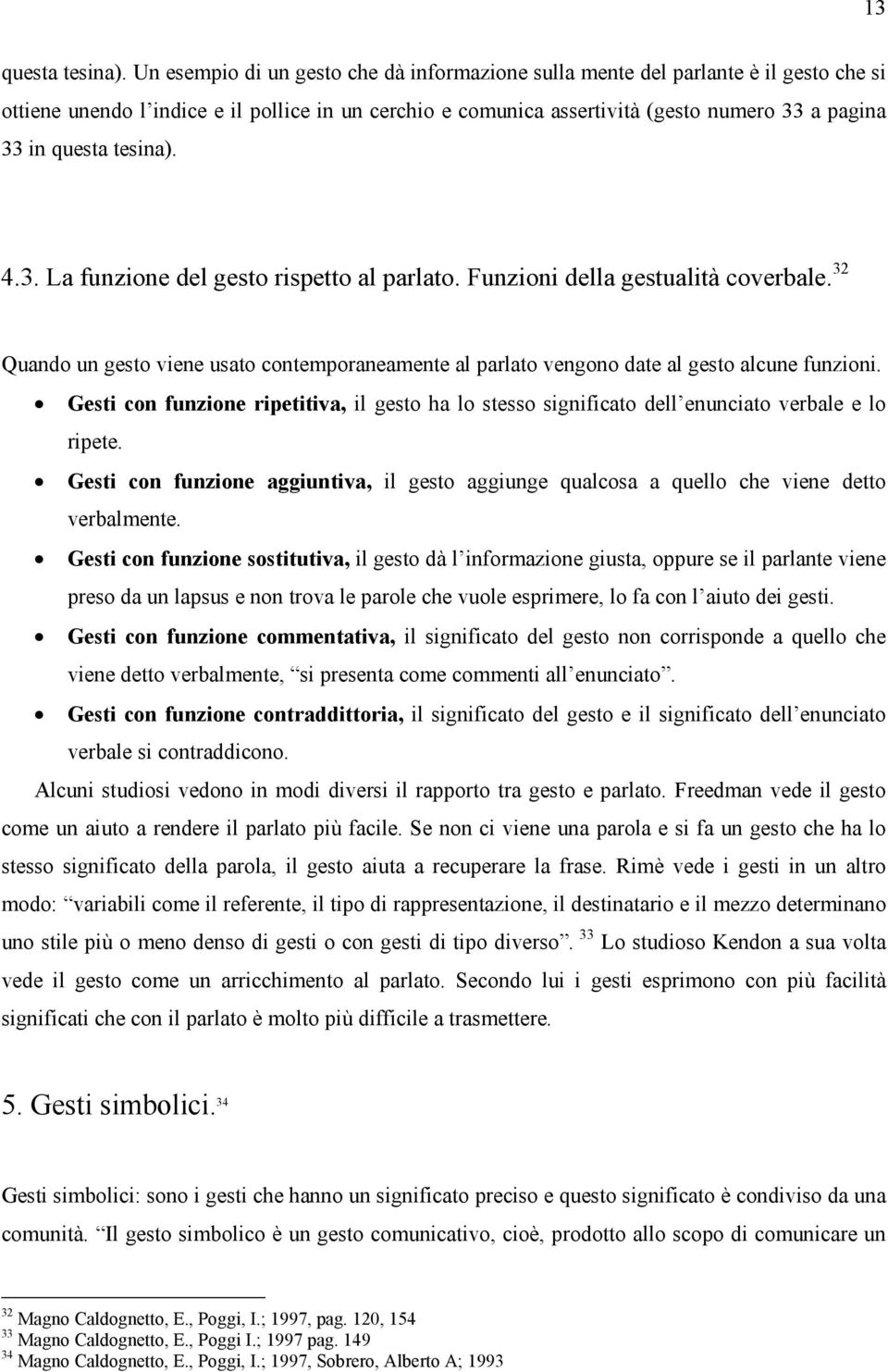 tesina). 4.3. La funzione del gesto rispetto al parlato. Funzioni della gestualità coverbale. 32 Quando un gesto viene usato contemporaneamente al parlato vengono date al gesto alcune funzioni.