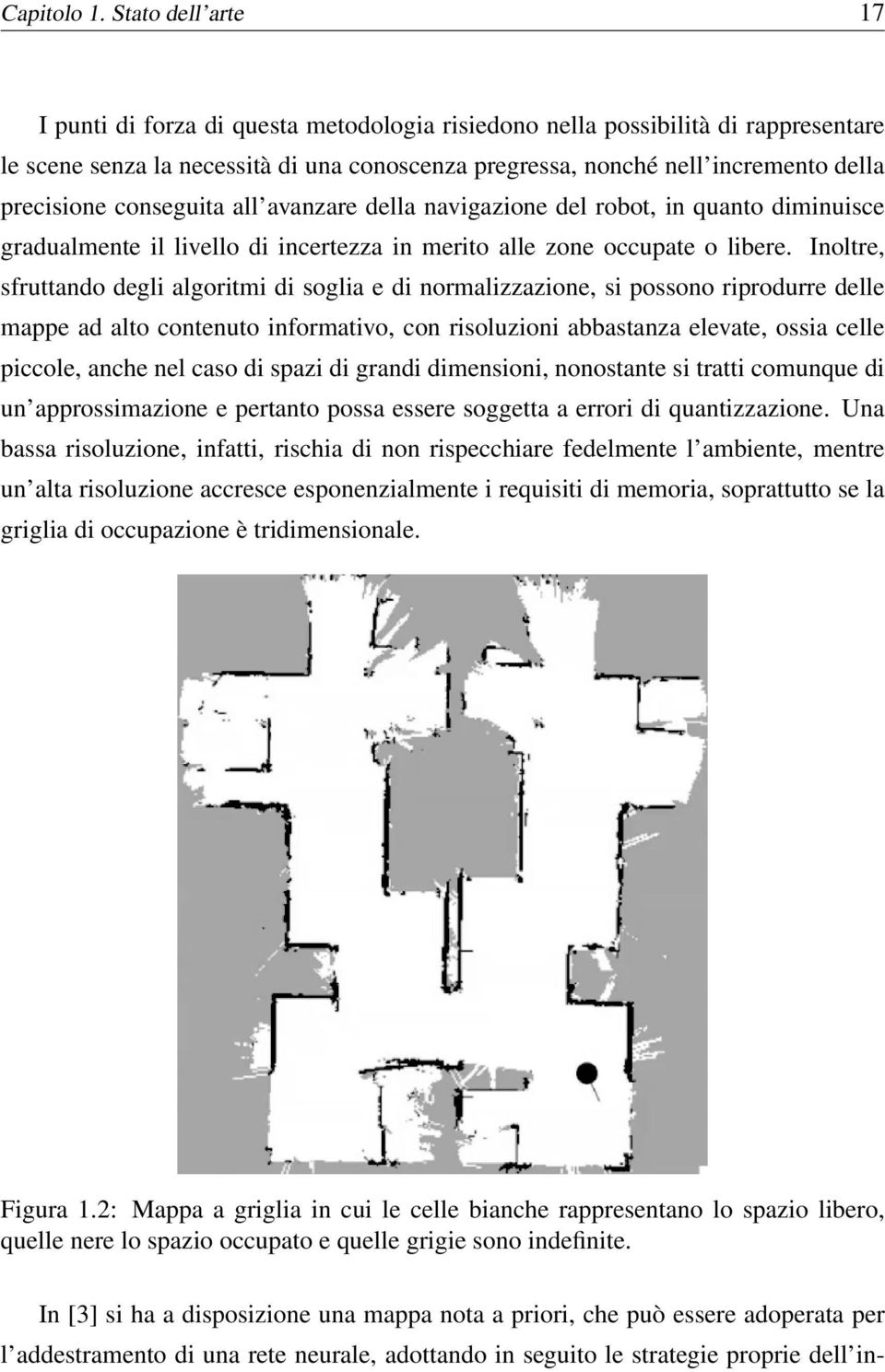 conseguita all avanzare della navigazione del robot, in quanto diminuisce gradualmente il livello di incertezza in merito alle zone occupate o libere.