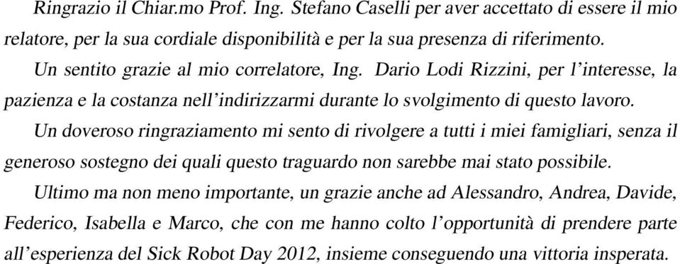 Un doveroso ringraziamento mi sento di rivolgere a tutti i miei famigliari, senza il generoso sostegno dei quali questo traguardo non sarebbe mai stato possibile.