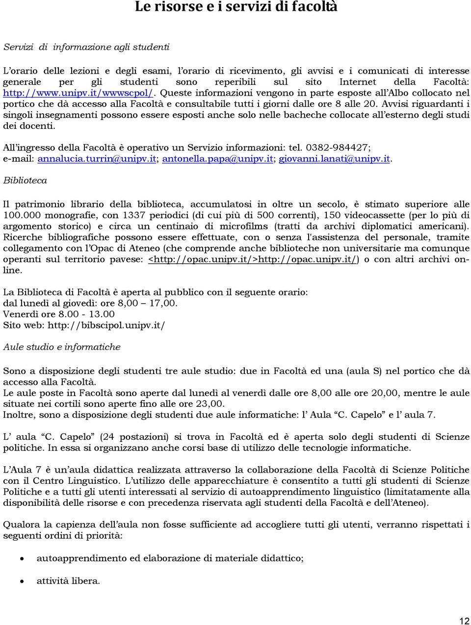 Queste informazioni vengono in parte esposte all Albo collocato nel portico che dà accesso alla Facoltà e consultabile tutti i giorni dalle ore 8 alle 20.