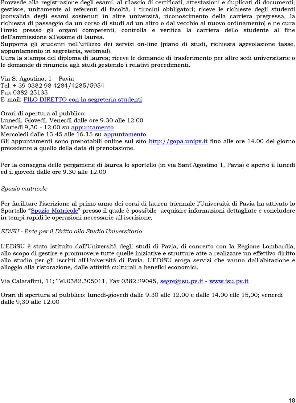 ordinamento) e ne cura l'invio presso gli organi competenti; controlla e verifica la carriera dello studente al fine dell'ammissione all'esame di laurea.