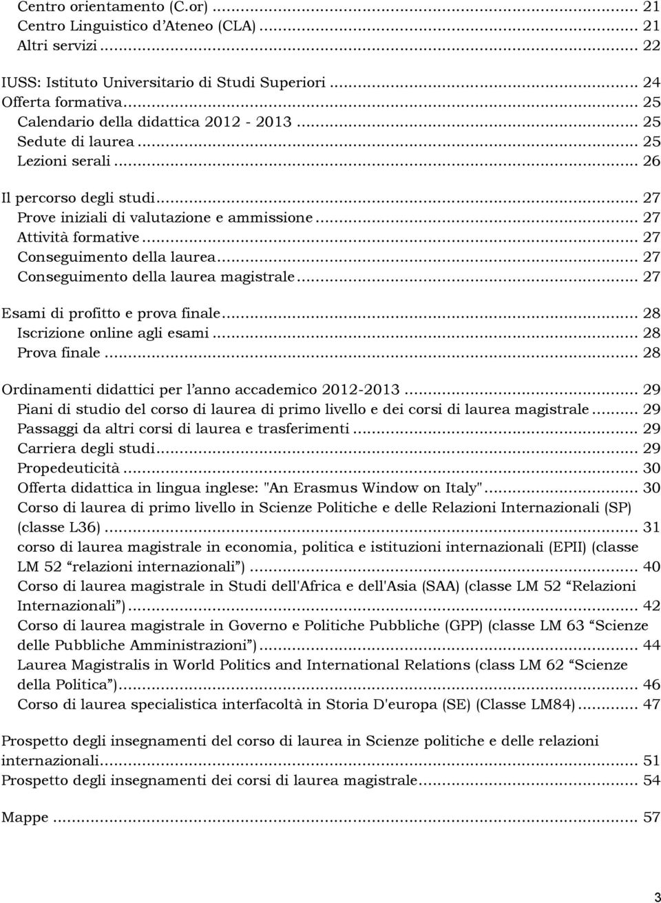 .. 27 Conseguimento della laurea... 27 Conseguimento della laurea magistrale... 27 Esami di profitto e prova finale... 28 Iscrizione online agli esami... 28 Prova finale.