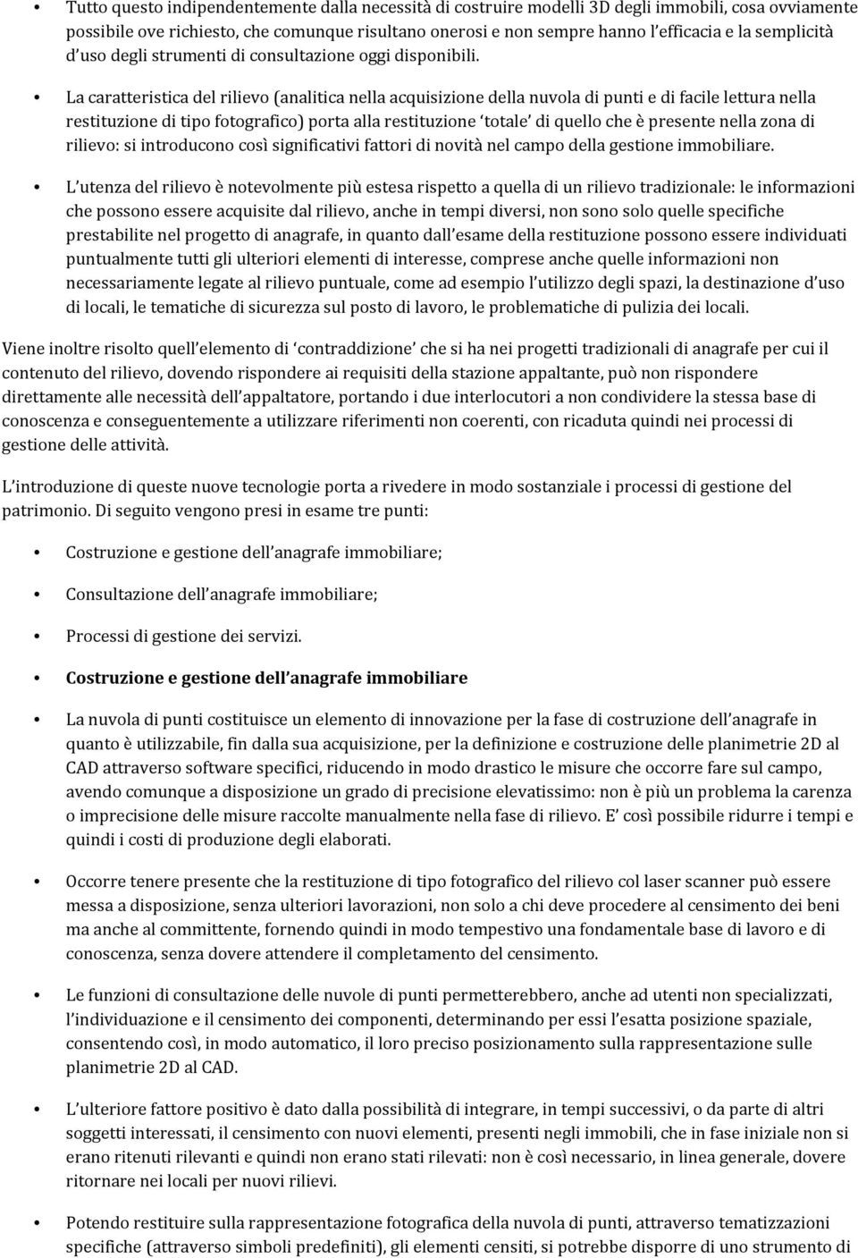 La caratteristica del rilievo (analitica nella acquisizione della nuvola di punti e di facile lettura nella restituzione di tipo fotografico) porta alla restituzione totale di quello che è presente