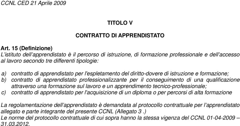 l'espletamento del diritto-dovere di istruzione e formazione; b) contratto di apprendistato professionalizzante per il conseguimento di una qualificazione attraverso una formazione sul lavoro e un