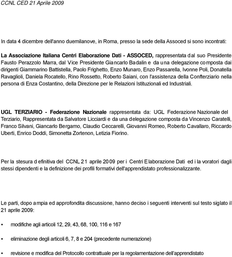 Ravaglioli, Daniela Rocatello, Rino Rossetto, Roberto Saiani, con l'assistenza della Confterziario nella persona di Enza Costantino, della Direzione per le Relazioni Istituzionali ed Industriali.