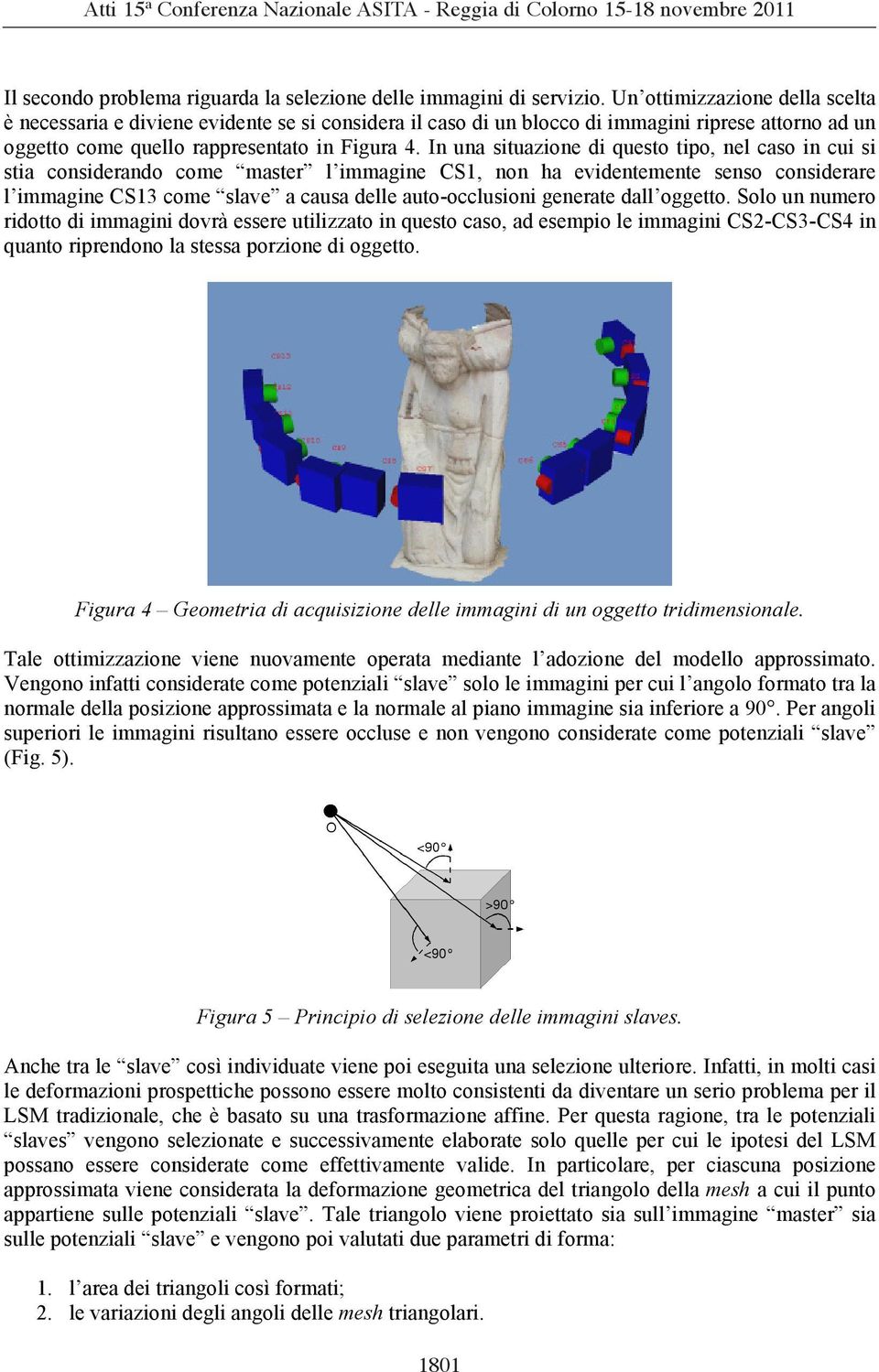 In una situazione di questo tipo, nel caso in cui si stia considerando come master l immagine CS1, non ha evidentemente senso considerare l immagine CS13 come slave a causa delle auto-occlusioni