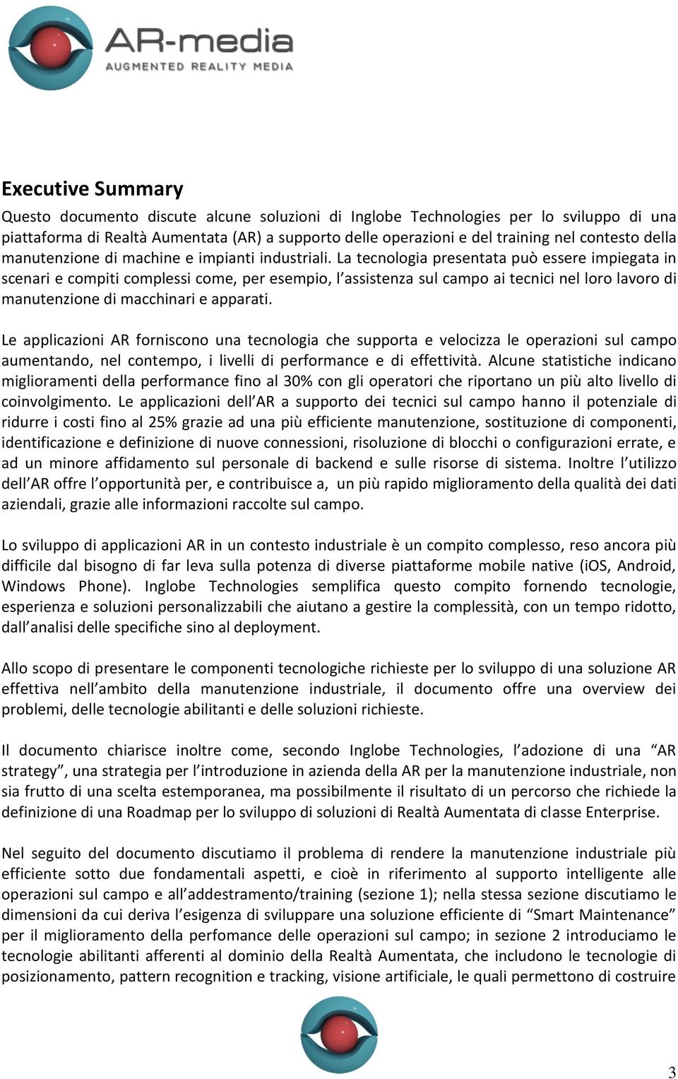 La tecnologia presentata può essere impiegata in scenari e compiti complessi come, per esempio, l assistenza sul campo ai tecnici nel loro lavoro di manutenzione di macchinari e apparati.