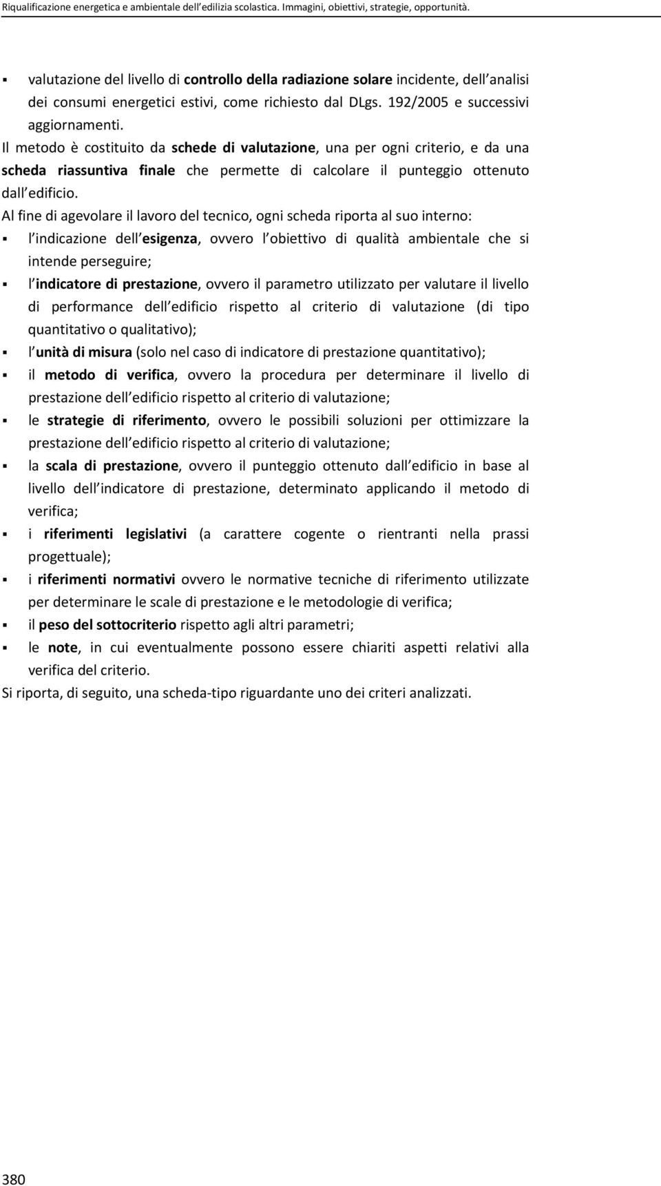 Il metodo è costituito da schede di valutazione, una per ogni criterio, e da una scheda riassuntiva finale che permette di calcolare il punteggio ottenuto dall edificio.