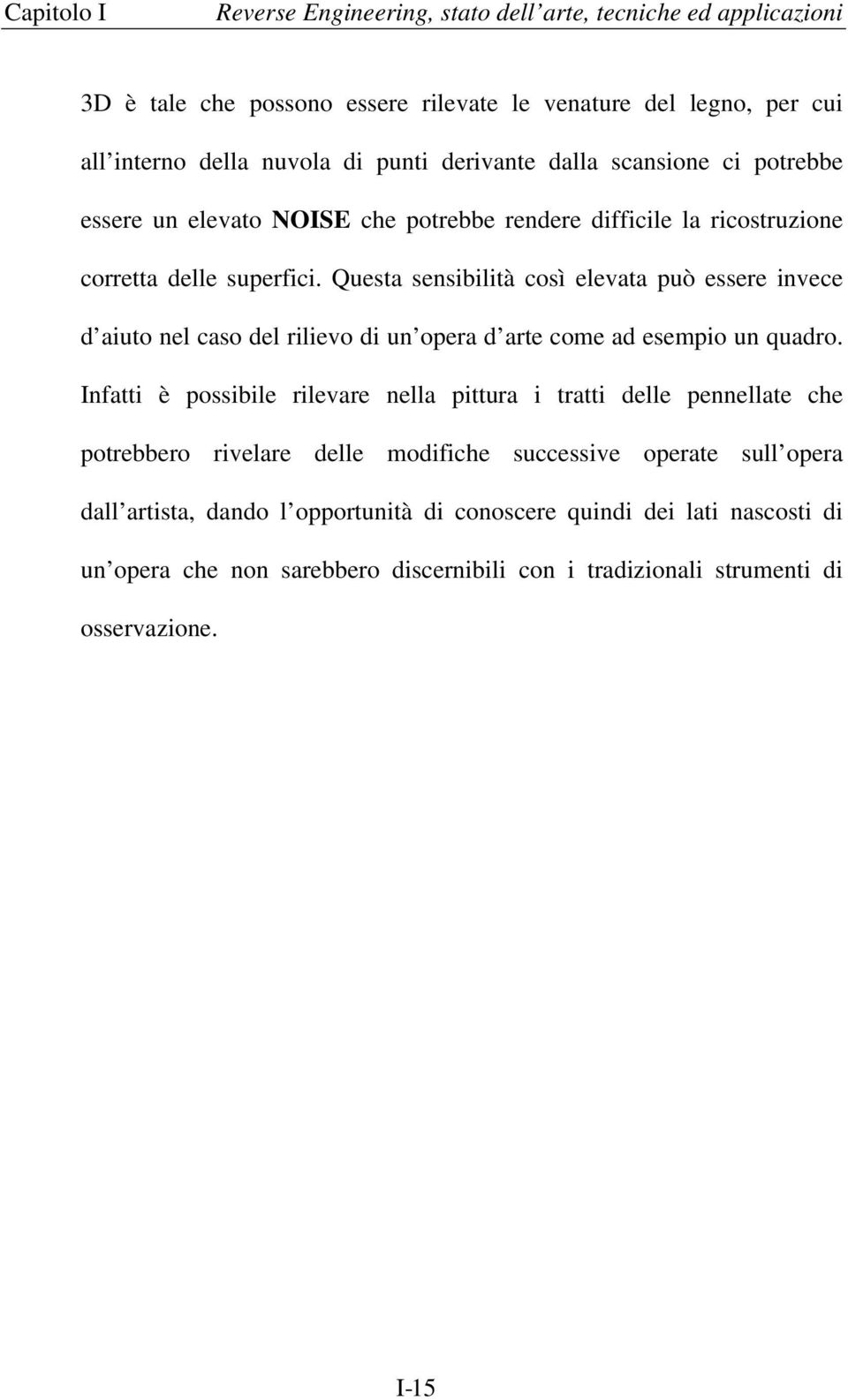 Questa sensibilità così elevata può essere invece d aiuto nel caso del rilievo di un opera d arte come ad esempio un quadro.