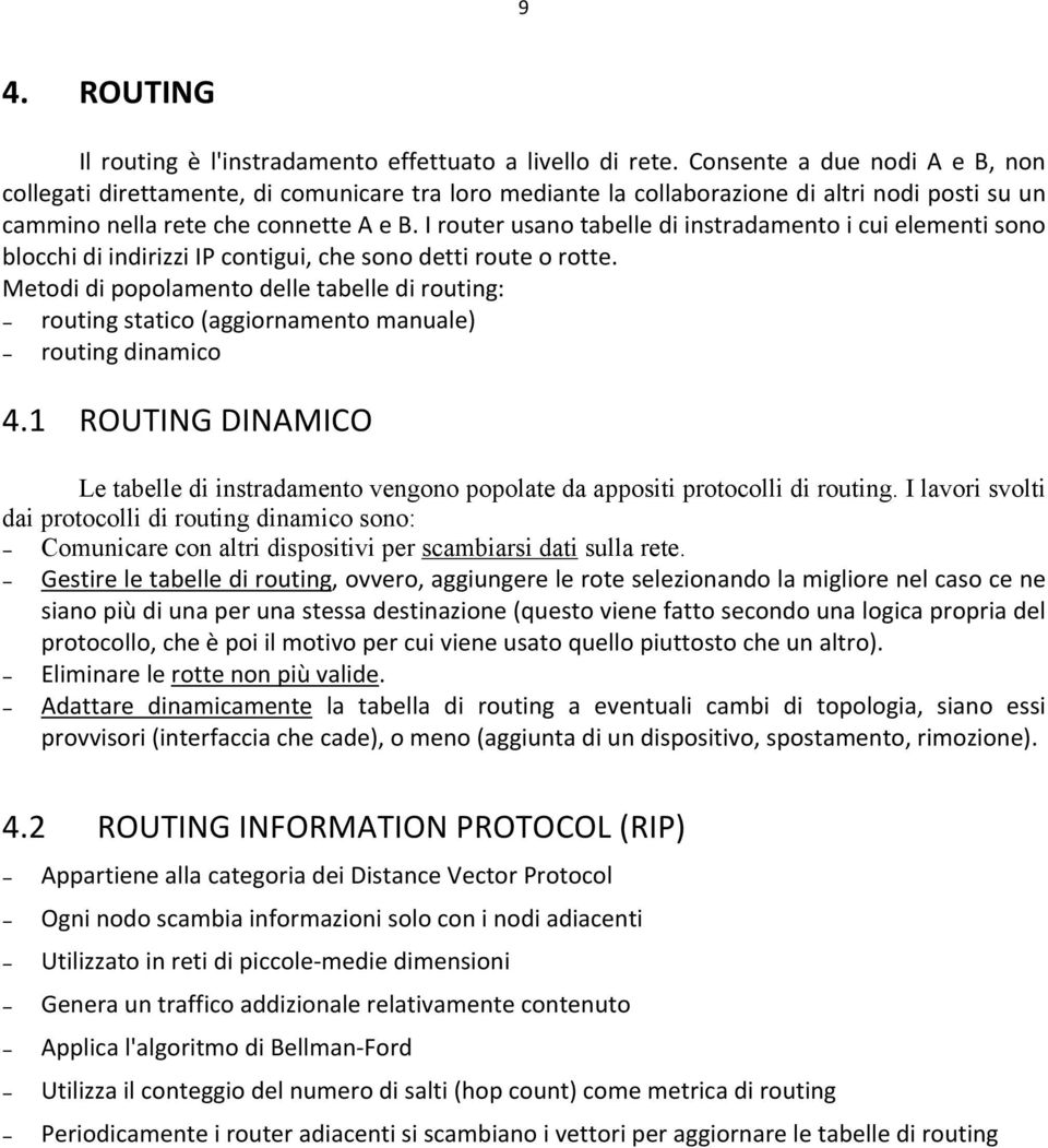 I router usano tabelle di instradamento i cui elementi sono blocchi di indirizzi IP contigui, che sono detti route o rotte.