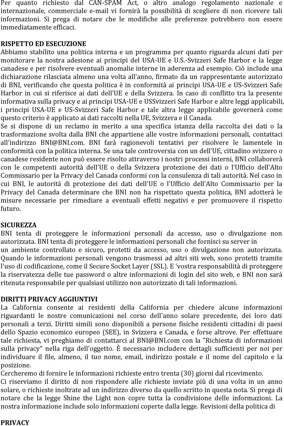 RISPETTO ED ESECUZIONE Abbiamo stabilito una politica interna e un programma per quanto riguarda alcuni dati per monitorare la nostra adesione ai principi del USA-UE e U.S.-Svizzeri Safe Harbor e la legge canadese e per risolvere eventuali anomalie interne in aderenza ad esempio.