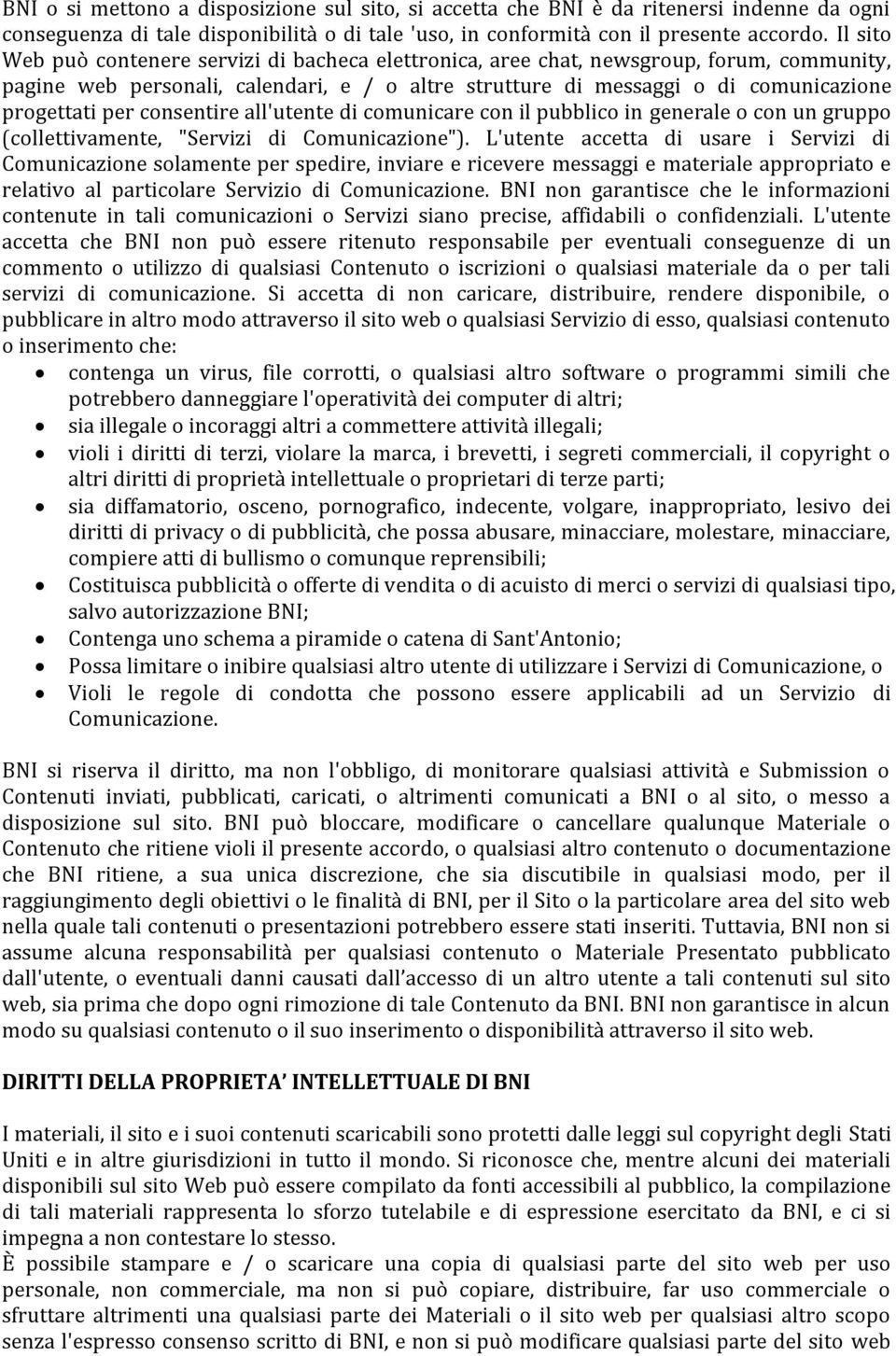 consentire all'utente di comunicare con il pubblico in generale o con un gruppo (collettivamente, "Servizi di Comunicazione").