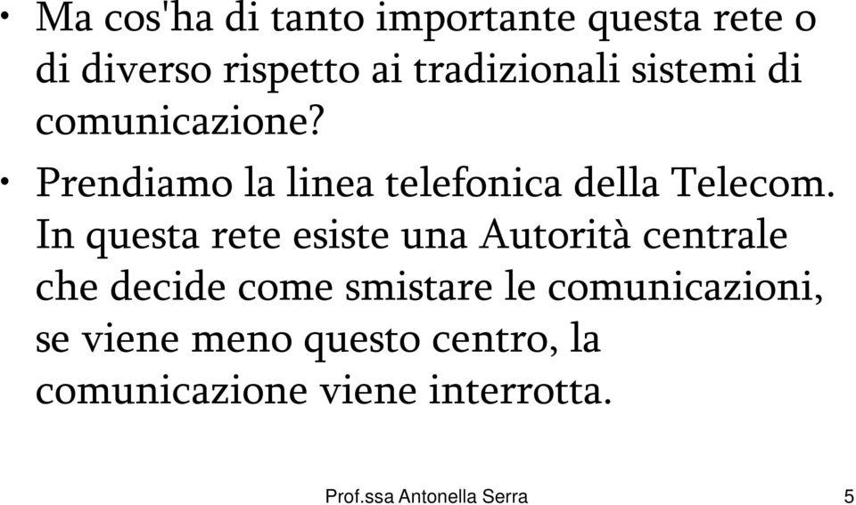 In questa rete esiste una Autorità centrale che decide come smistare le