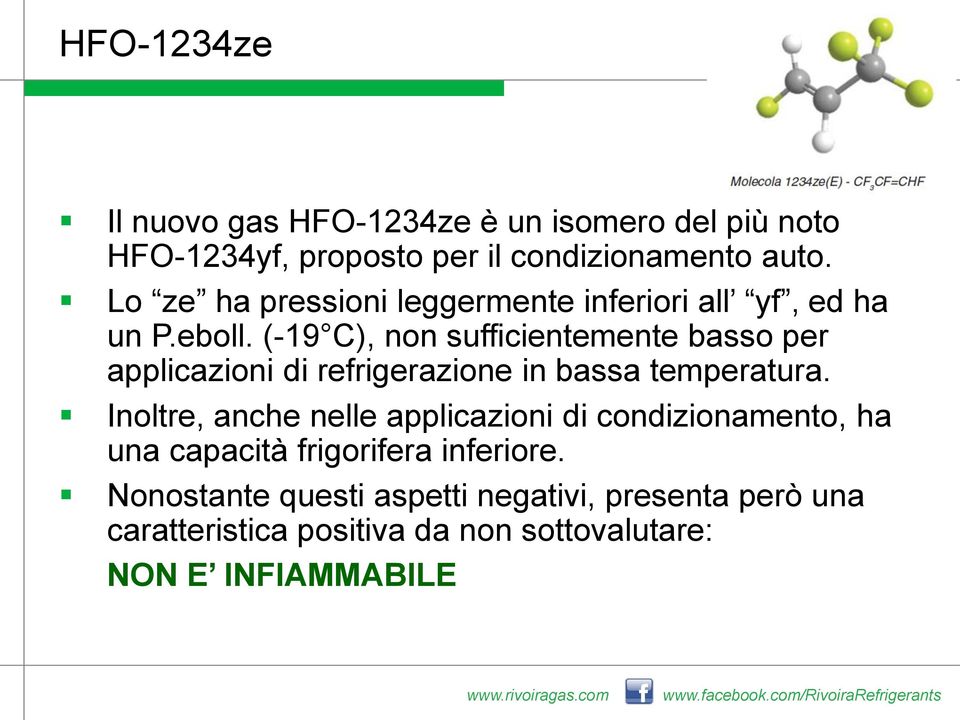 (-19 C), non sufficientemente basso per applicazioni di refrigerazione in bassa temperatura.