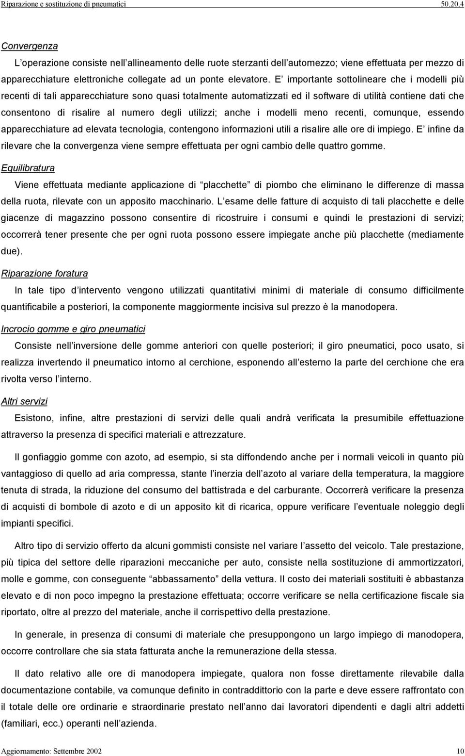 utilizzi; anche i modelli meno recenti, comunque, essendo apparecchiature ad elevata tecnologia, contengono informazioni utili a risalire alle ore di impiego.