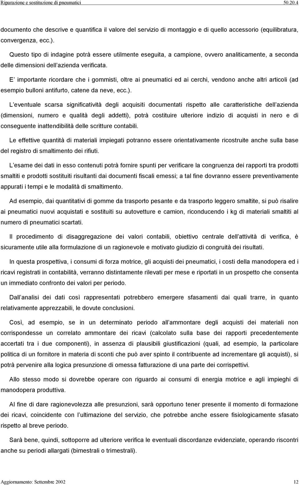 E importante ricordare che i gommisti, oltre ai pneumatici ed ai cerchi, vendono anche altri articoli (ad esempio bulloni antifurto, catene da neve, ecc.).