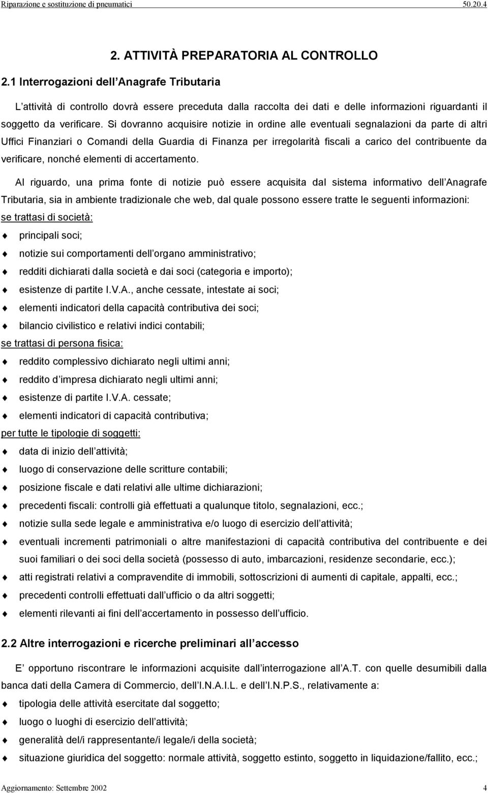 Si dovranno acquisire notizie in ordine alle eventuali segnalazioni da parte di altri Uffici Finanziari o Comandi della Guardia di Finanza per irregolarità fiscali a carico del contribuente da