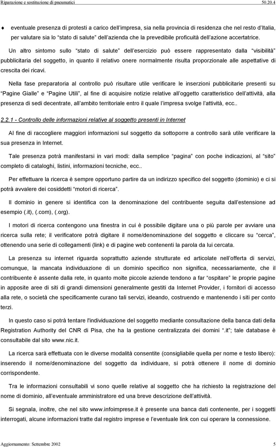 Un altro sintomo sullo stato di salute dell esercizio può essere rappresentato dalla visibilità pubblicitaria del soggetto, in quanto il relativo onere normalmente risulta proporzionale alle