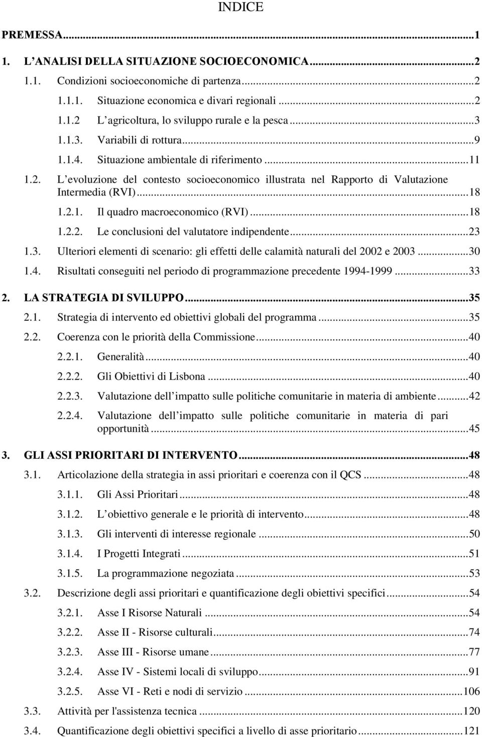 ..18 1.2.2. Le conclusioni del valutatore indipendente...23 1.3. Ulteriori elementi di scenario: gli effetti delle calamità naturali del 2002 e 2003...30 1.4.