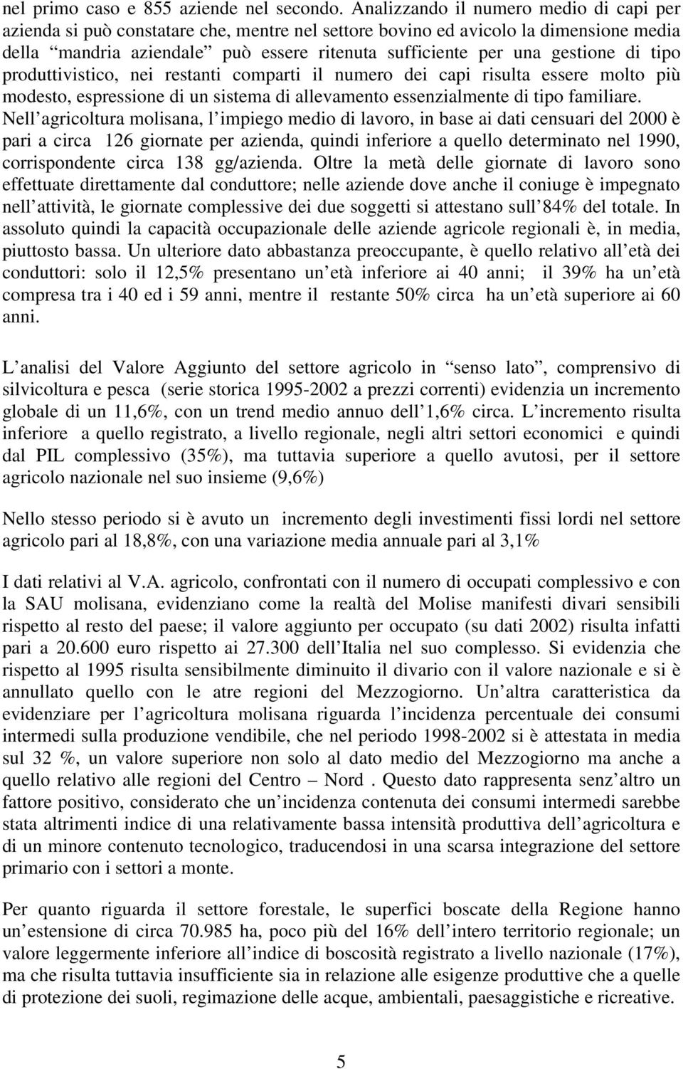 gestione di tipo produttivistico, nei restanti comparti il numero dei capi risulta essere molto più modesto, espressione di un sistema di allevamento essenzialmente di tipo familiare.