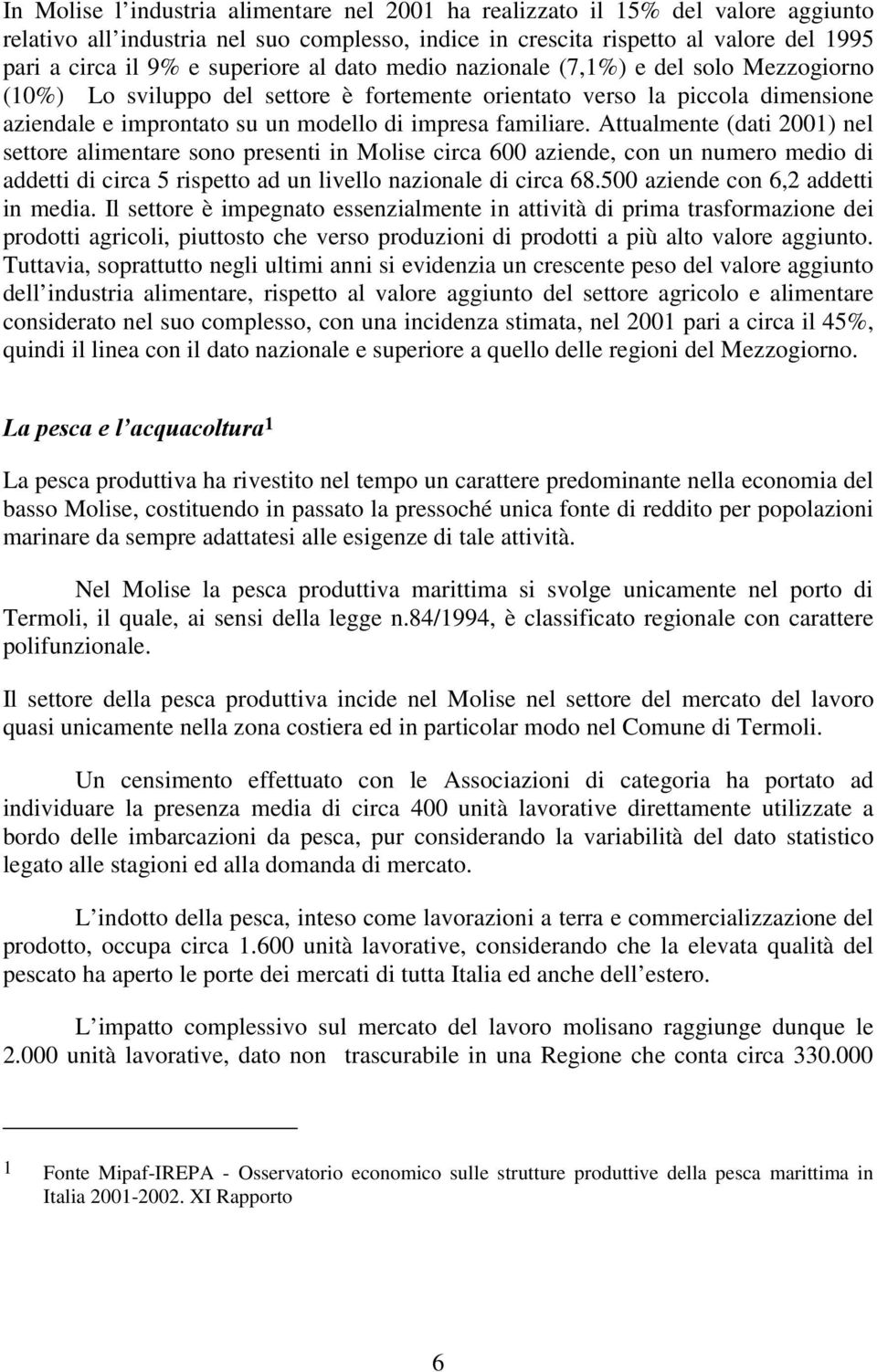 familiare. Attualmente (dati 2001) nel settore alimentare sono presenti in Molise circa 600 aziende, con un numero medio di addetti di circa 5 rispetto ad un livello nazionale di circa 68.