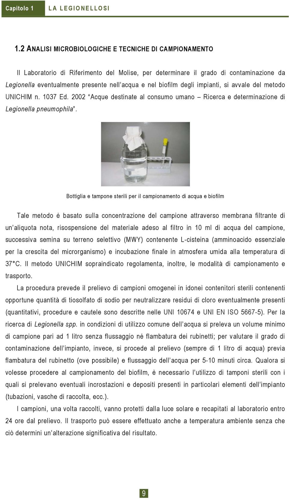 biofilm degli impianti, si avvale del metodo UNICHIM n. 1037 Ed. 2002 Acque destinate al consumo umano Ricerca e determinazione di Legionella pneumophila.