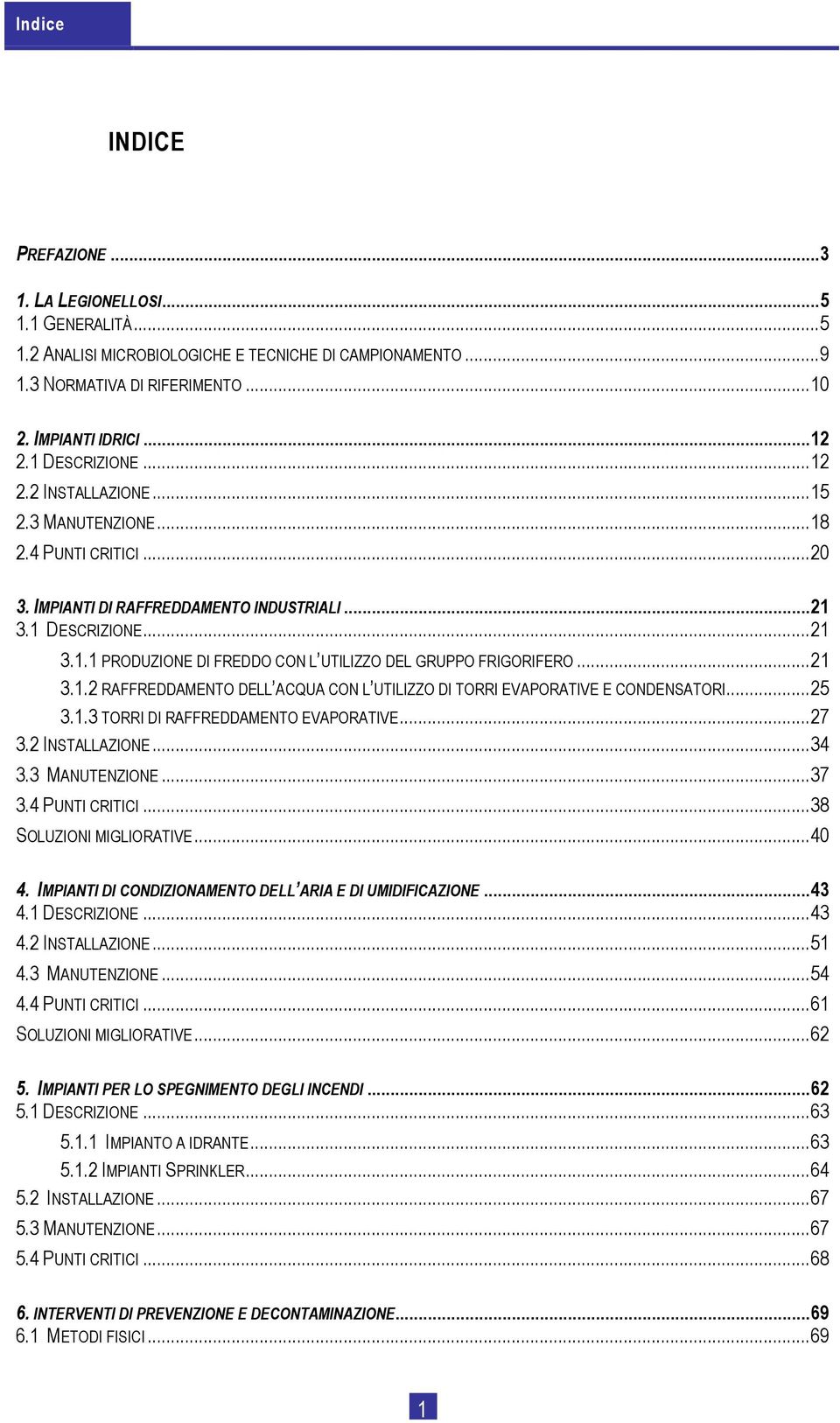 ..21 3.1.2 RAFFREDDAMENTO DELL ACQUA CON L UTILIZZO DI TORRI EVAPORATIVE E CONDENSATORI...25 3.1.3 TORRI DI RAFFREDDAMENTO EVAPORATIVE...27 3.2 INSTALLAZIONE...34 3.3 MANUTENZIONE...37 3.