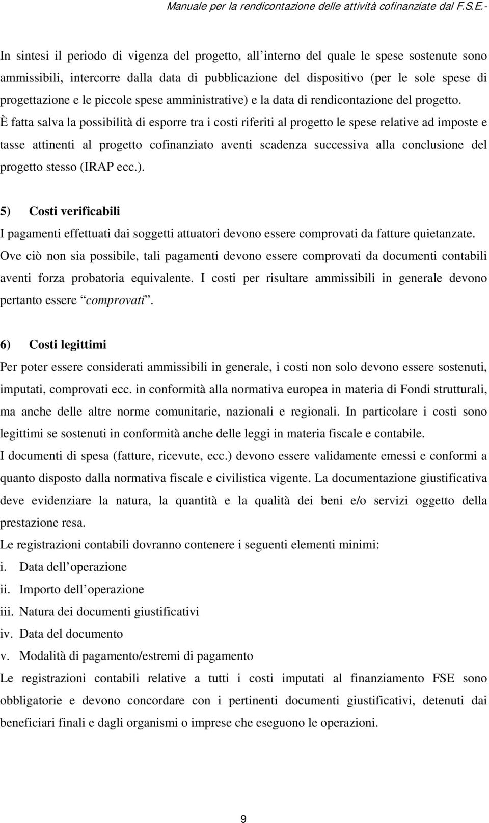 È fatta salva la possibilità di esporre tra i costi riferiti al progetto le spese relative ad imposte e tasse attinenti al progetto cofinanziato aventi scadenza successiva alla conclusione del