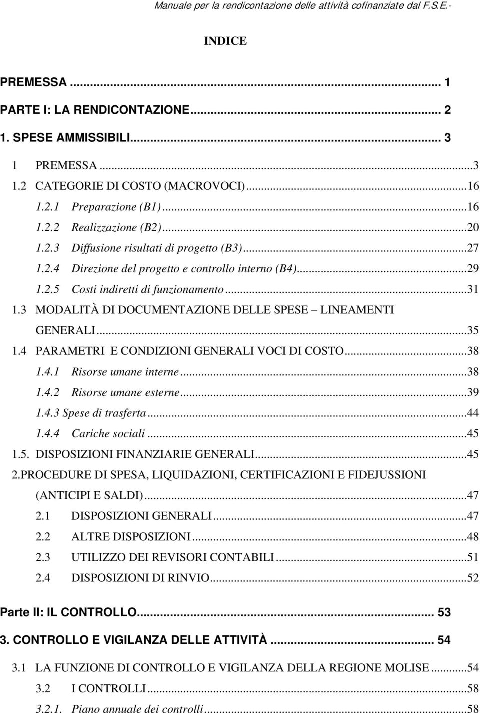 4 PARAMETRI E CONDIZIONI GENERALI VOCI DI COSTO...38 1.4.1 Risorse umane interne...38 1.4.2 Risorse umane esterne...39 1.4.3 Spese di trasferta...44 1.4.4 Cariche sociali...45 