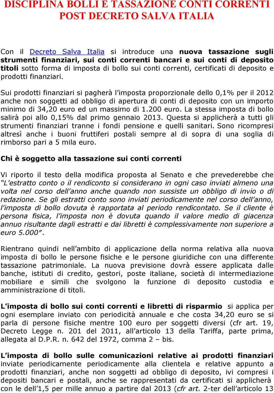 Sui prodotti finanziari si pagherà l imposta proporzionale dello 0,1% per il 2012 anche non soggetti ad obbligo di apertura di conti di deposito con un importo minimo di 34,20 euro ed un massimo di 1.