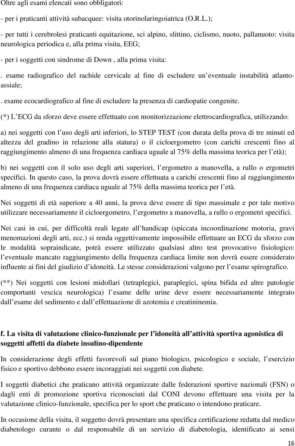 alla prima visita:. esame radiografico del rachide cervicale al fine di escludere un eventuale instabilità atlantoassiale;.