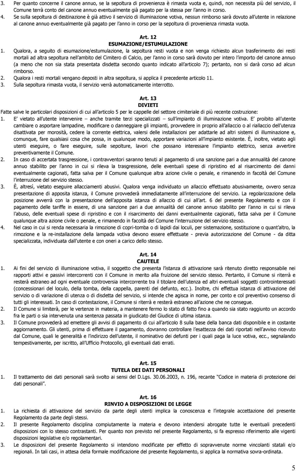 Se sulla sepoltura di destinazione è già attivo il servizio di illuminazione votiva, nessun rimborso sarà dovuto all utente in relazione al canone annuo eventualmente già pagato per l anno in corso