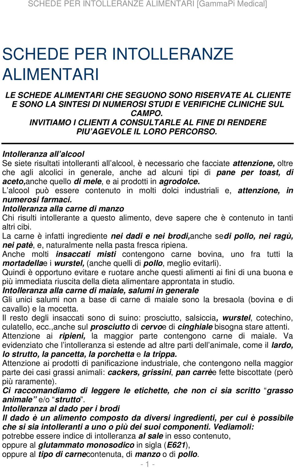 Intolleranza all alcool Se siete risultati intolleranti all alcool, è necessario che facciate attenzione, oltre che agli alcolici in generale, anche ad alcuni tipi di pane per toast, di aceto,anche