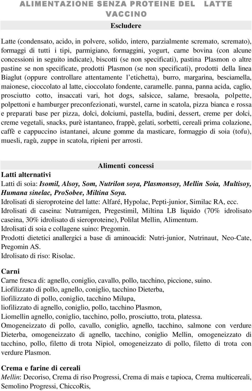 della linea Biaglut (oppure controllare attentamente l etichetta), burro, margarina, besciamella, maionese, cioccolato al latte, cioccolato fondente, caramelle.